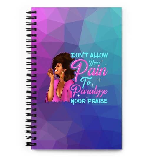 Don't Allow Your Pain To Paralyze Your Praise Spiral Notebook