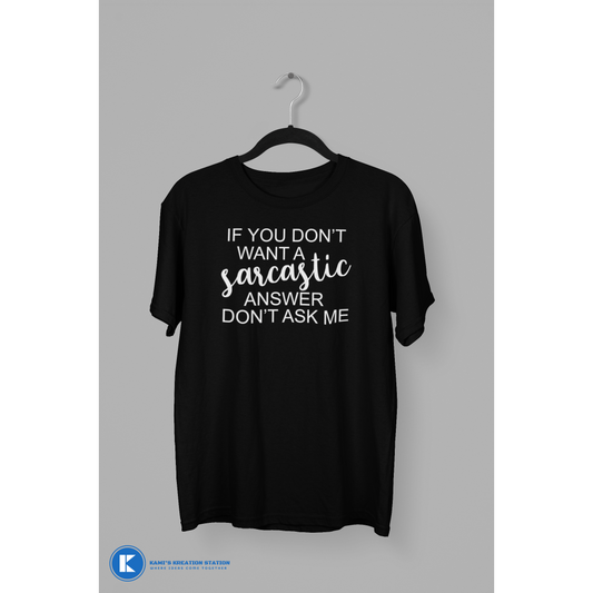 If You Don't Want A Sarcastic Answer Don't Ask Me Humorous T-Shirt