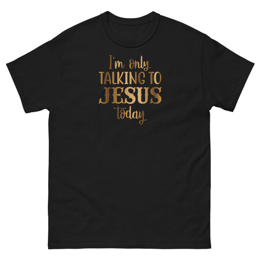 I'm Only Talking To Jesus Today Christian T-shirt